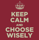 Keep Calm and Choose Wisely